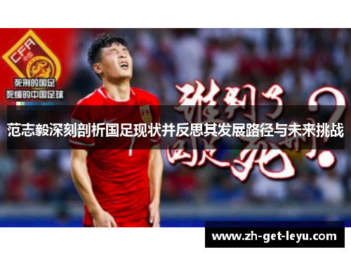 范志毅深刻剖析国足现状并反思其发展路径与未来挑战 范志毅深刻剖析国足现状并反思其发展路径与未来挑战
