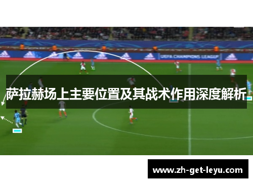 萨拉赫场上主要位置及其战术作用深度解析