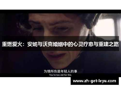重燃爱火:安妮与沃克婚姻中的心灵疗愈与重建之路 重燃爱火:安妮与沃克婚姻中的心灵疗愈与重建之路