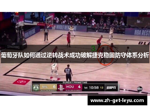 葡萄牙队如何通过逆转战术成功破解捷克稳固防守体系分析