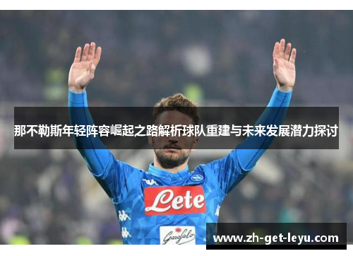 那不勒斯年轻阵容崛起之路解析球队重建与未来发展潜力探讨