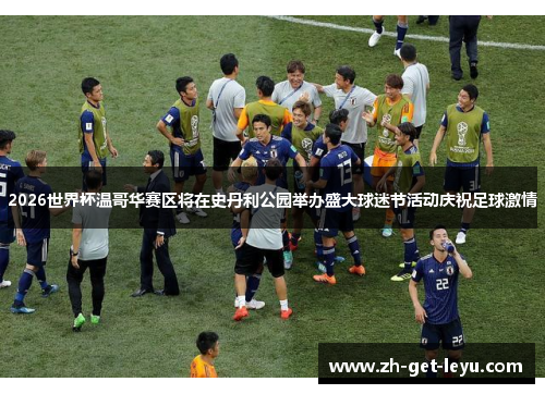 2026世界杯温哥华赛区将在史丹利公园举办盛大球迷节活动庆祝足球激情 2026世界杯温哥华赛区将在史丹利公园举办盛大球迷节活动庆祝足球激情