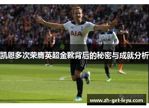 凯恩多次荣膺英超金靴背后的秘密与成就分析