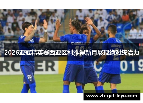 2026亚冠精英赛西亚区利雅得新月展现绝对统治力