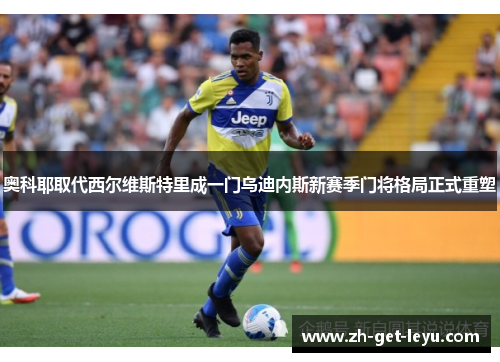 奥科耶取代西尔维斯特里成一门乌迪内斯新赛季门将格局正式重塑